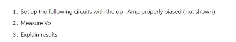 1. Set up the following circuits with the op- Amp properly biased (not shown)
2. Measure Vo
3. Explain results