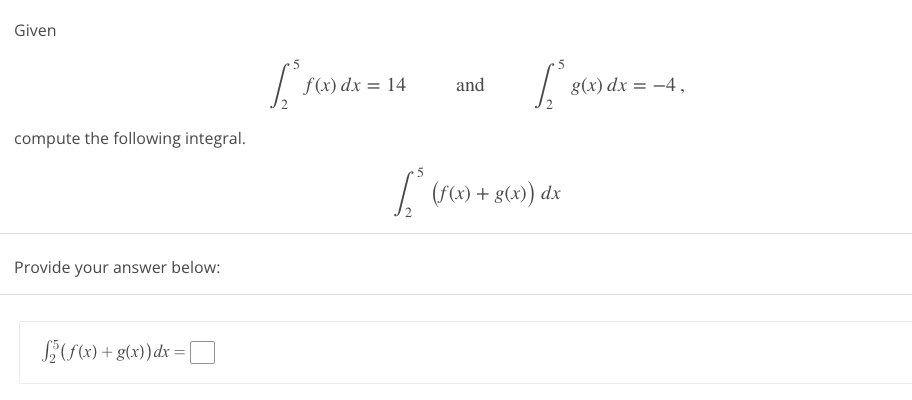 Given
compute the following integral.
Provide your answer below:
f(f(x) + g(x)) dx =
[ro
f(x) dx = 14
and
[² (50) + 2
[²
(f(x) + g(x)) dx
g(x) dx = -4,