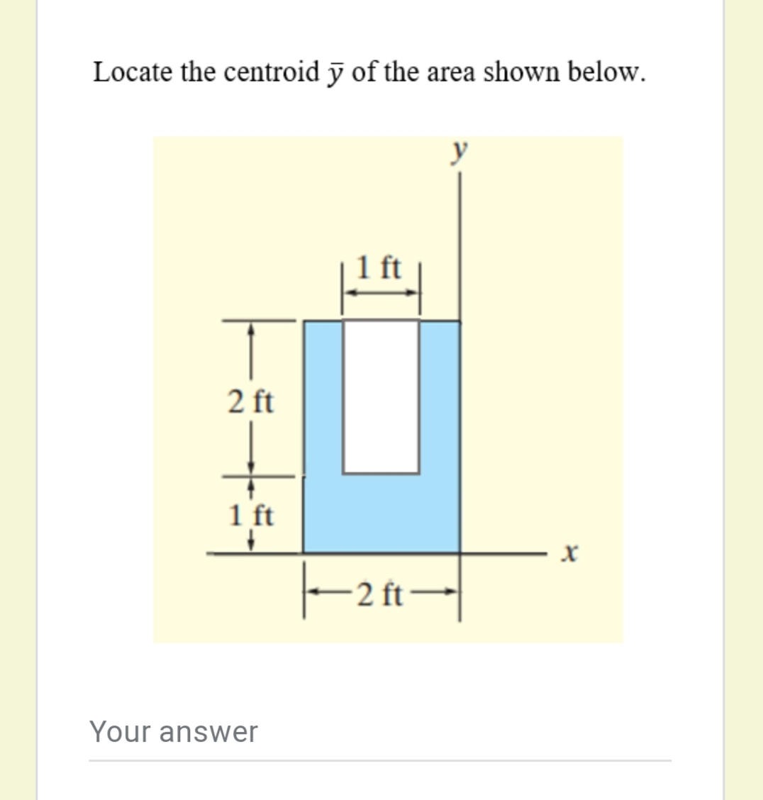 Locate the centroid ỹ of the area shown below.
1 ft
2 ft
1 ft
-2 ft-
Your answer
