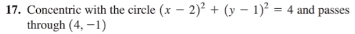 17. Concentric with the circle (x – 2)² + (y – 1)² = 4 and passes
through (4, –1)
