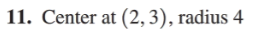 11. Center at (2, 3), radius 4
