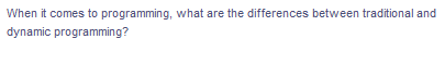 When it comes to programming, what are the differences between traditional and
dynamic programming?