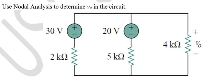 Use Nodal Analysis to determine vo in the circuit.
30 V
20 V
+
4 k2
Vo
2 k2
5 k2
