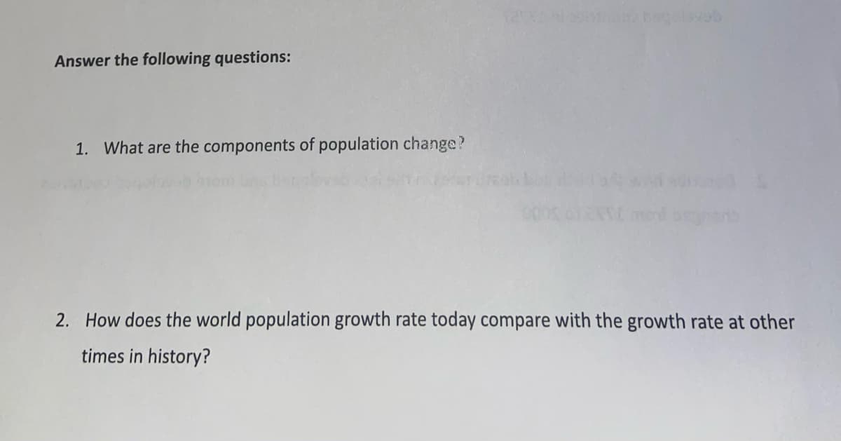 begelavab
Answer the following questions:
1. What are the components of population change?
2. How does the world population growth rate today compare with the growth rate at other
times in history?
