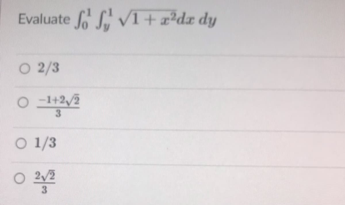 Evaluate fo V1+ z?dx dy
O 2/3
O1+2/2
O 1/3
2/2
