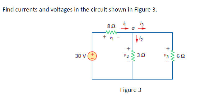 Find currents and voltages in the circuit shown in Figure 3.
82
+ v1
32
62
30 v(+
v2
Figure 3
ww
+
