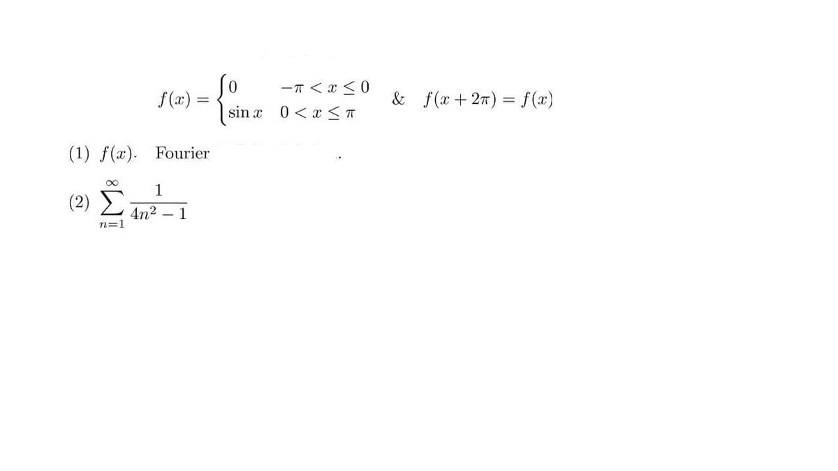 -T < x <0
0 < x < T
f(x) :
& f(x + 27) = f (æ)
sin x
(1) f(x). Fourier
1
(2) Σ
4n2
n=1
1
