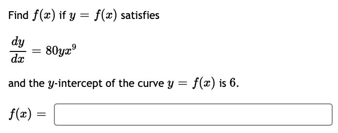 Find f(x) if y = f(x) satisfies
dy
dx
and the y-intercept of the curve y = f(x) is 6.
f(x) =
=
80yx⁹