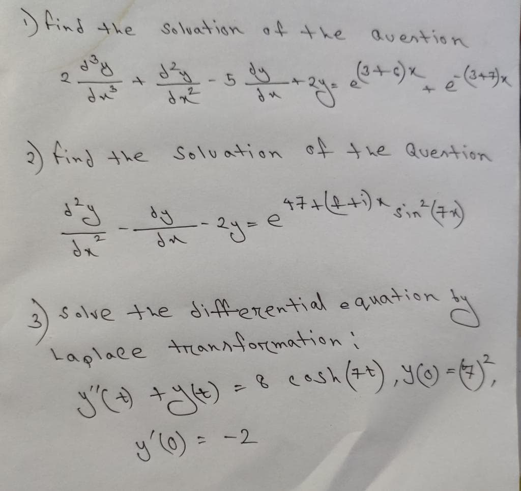 find the
Soluation off the Quention
2
5
+24
it
2) find the Soluation of the Quention
47+4+)x
du ?y=e
Solve the differential equation
Laplaee transforcmation:
eash(4+), YO-),
-2
