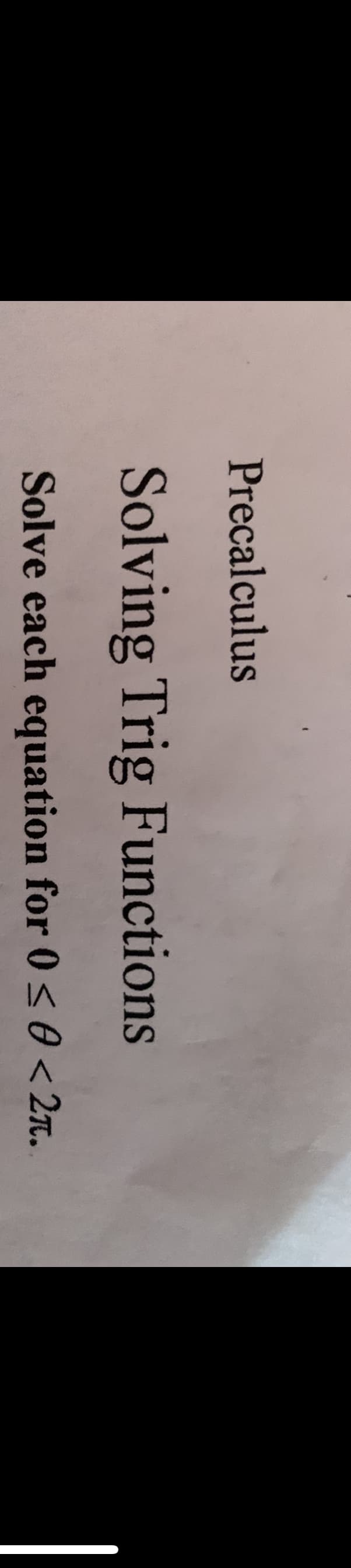 Precalculus
Solving Trig Functions
Solve each equation for 0 <0 <2n.
