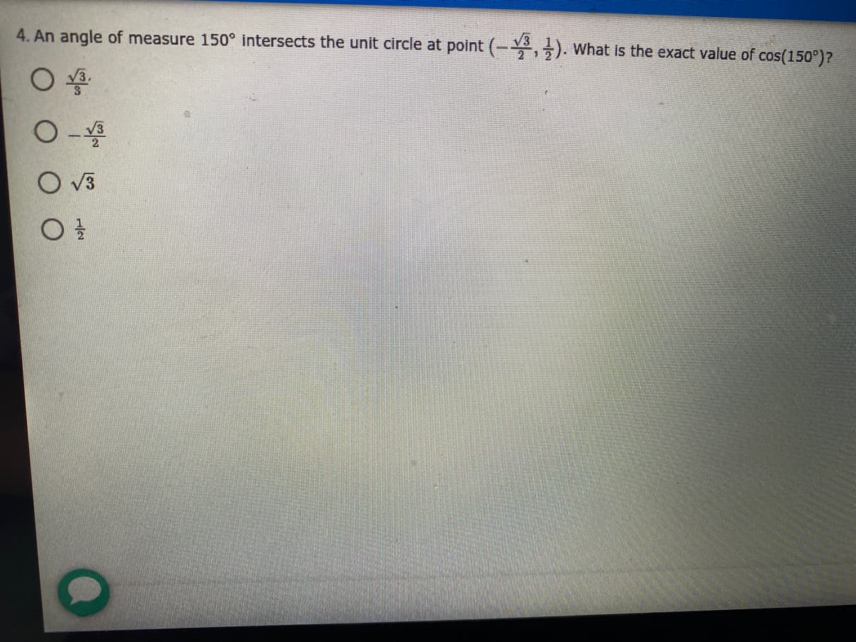 4. An angle of measure 150° intersects the unit circle at point (-,). what is the exact value of cos(150°)?
V3
