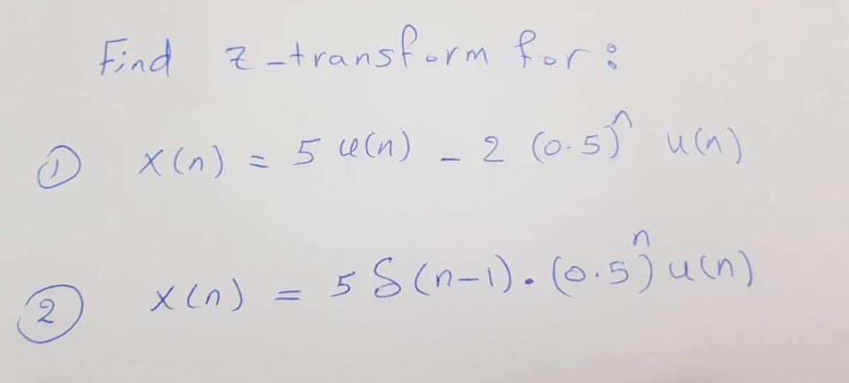 Find z-transferm for 8
5 e (n)
(o.5) uca)
X (n)
ミ
x (n) = 5S(n-i). (2.5)ucn)
juin)
un)
2)
