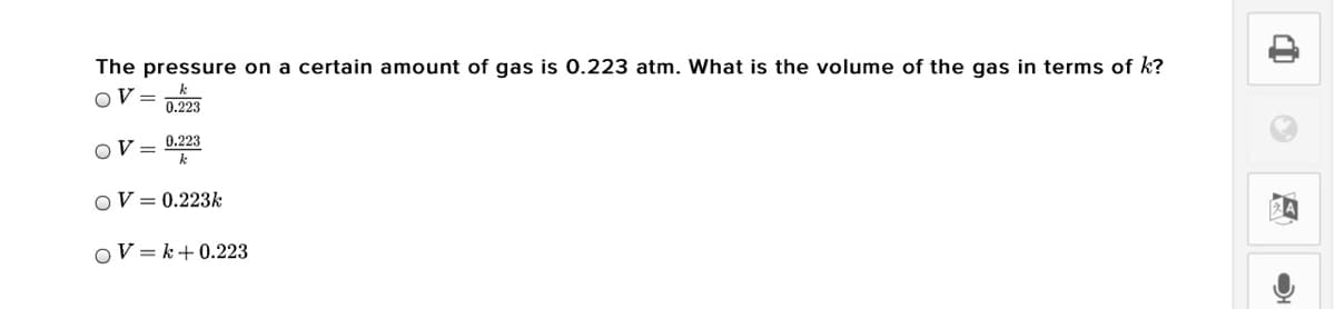 The pressure on a certain amount of gas is 0.223 atm. What is the volume of the gas in terms of k?
OV =
0.223
OV =
0.223
OV = 0.223k
OV = k+0.223
