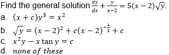 Find the general solution + 2, = 5(x – 2)Vỹ.
y
dx
x-2
a. (x + c)y³ = x²
b. Vy = (x – 2)2 + c(x – 2)¯i+ c
C. x²y – x tan y = c
d. none of these
