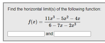 Find the horizontal limit(s) of the following function:
11a – 5a? – 4x
f(x) =
6 – 7x – 2x3
and
