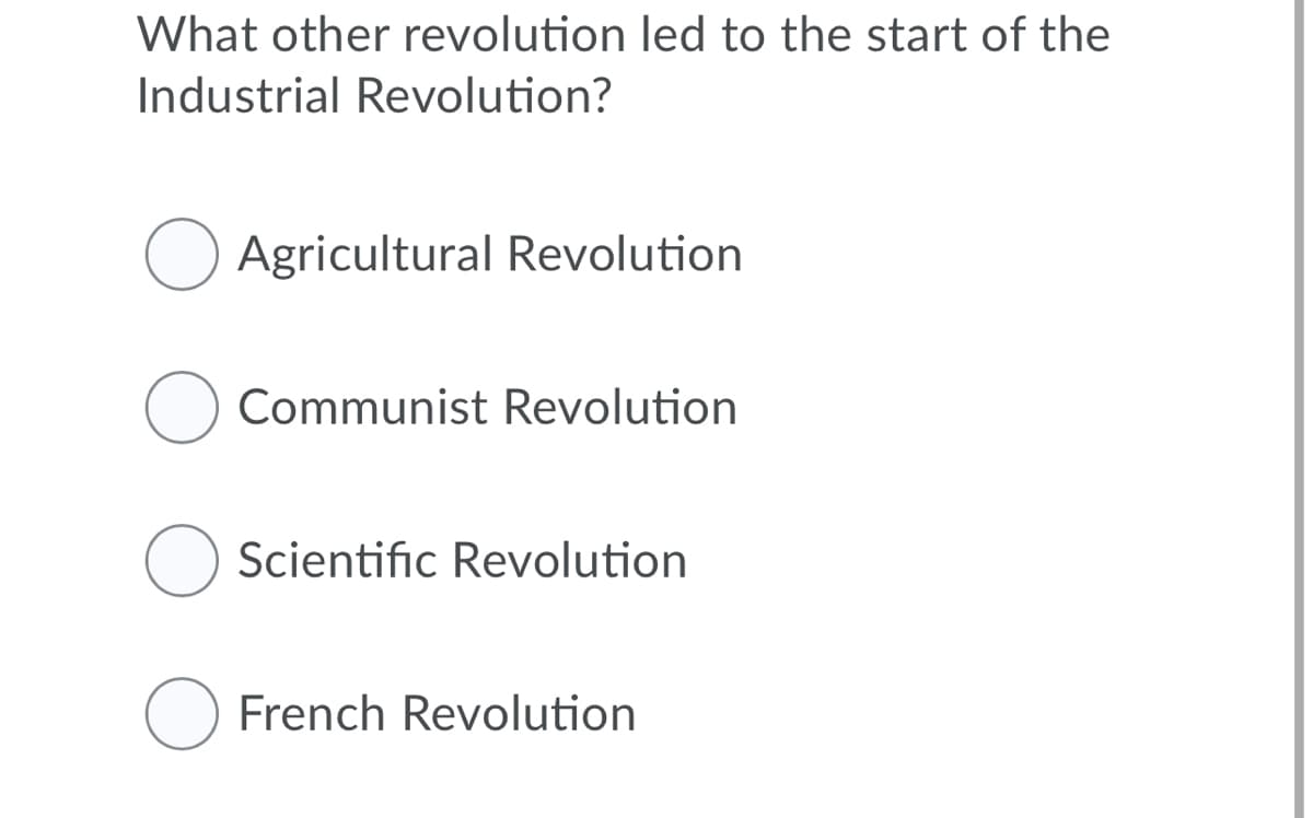 What other revolution led to the start of the
Industrial Revolution?
O Agricultural Revolution
Communist Revolution
Scientific Revolution
French Revolution
