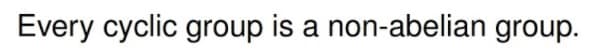 Every cyclic group is a non-abelian group.
