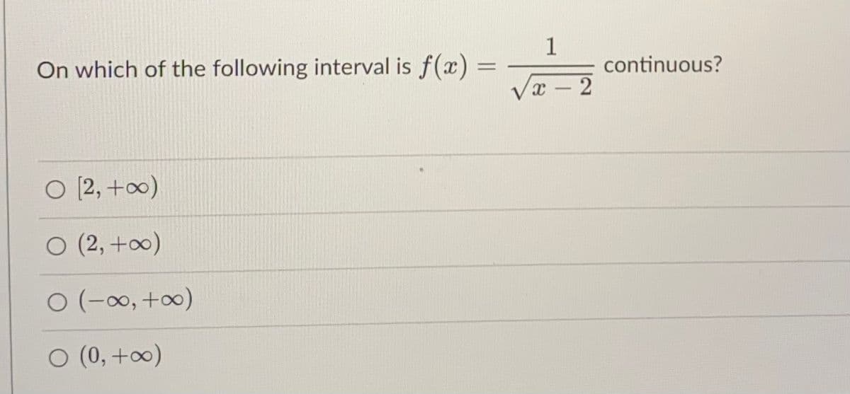 On which of the following interval is
1
f(x) =
continuous?
%3D
Vx - 2
O (2, +0)
O (2, +0)
O (-0, +0)
O (0, +0)
