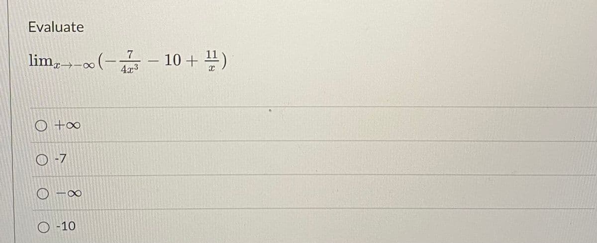 Evaluate
lim,- (-
10 + )
4x3
O +∞
O-7
O -10
