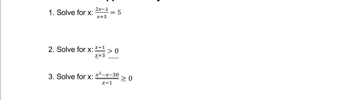 1. Solve for x:
2x-1
x+3
2. Solve for x: x-1
x+3
= 5
>0
3. Solve for x: x²-x-30
x-1
≥ 0