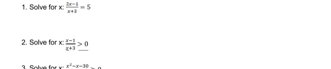 1. Solve for x:
2x-1
x+3
2. Solve for x: x-1
x+3
= 5
>0
3 Solve for y: x²-x-30
O