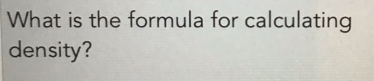 What is the formula for calculating
density?
