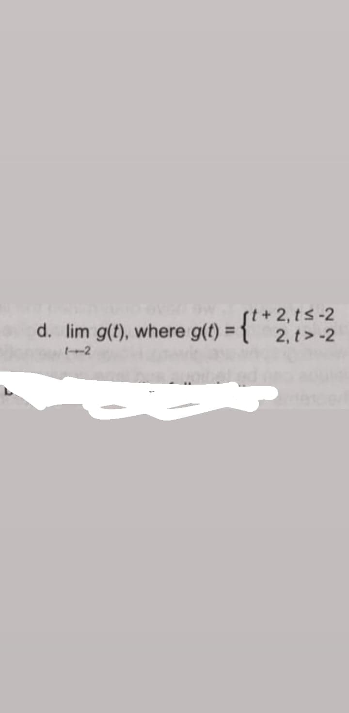 st+2,ts-2
%3D
2, t> -2
d. lim g(t), where g(t)
t-2
