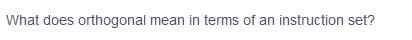 What does orthogonal mean in terms of an instruction set?
