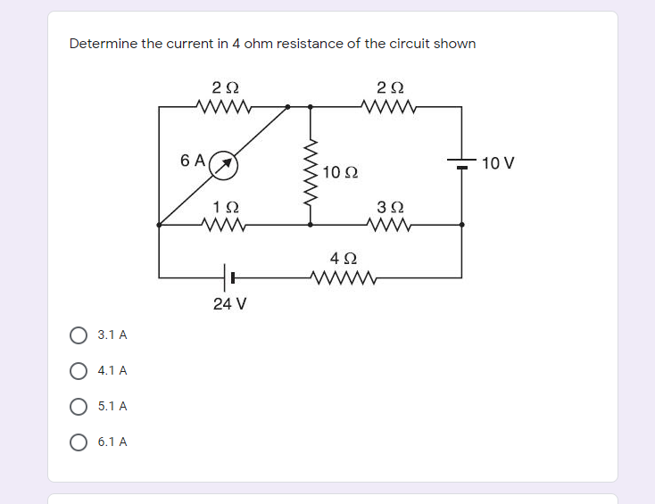 Determine the current in 4 ohm resistance of the circuit shown
2Ω
2Ω
6 A(
10 V
10 2
www
24 V
3.1 A
O 4.1 A
5.1 A
O 6.1 A
