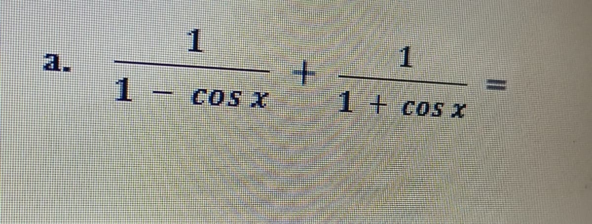 1
a.
1
+.
1 +cosX
COS X
