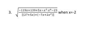 3.
-119x+139+5x+x²x6-23
[(27+5x)+(-7x+2x²)]
when x=-2