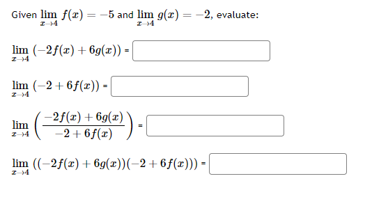 Given lim f(x) = -5 and lim g(x)
I-4
I→4
lim (-2f(x) + 6g(x)) =
I-4
lim (-2+6f(x)) =
lim
I 4
-2f(x) +6g(x)
-2 +6f(x)
¹2)-[
-2, evaluate:
lim ((-2f(x) + 6g(x))(−2+6f(x))) =
I-4