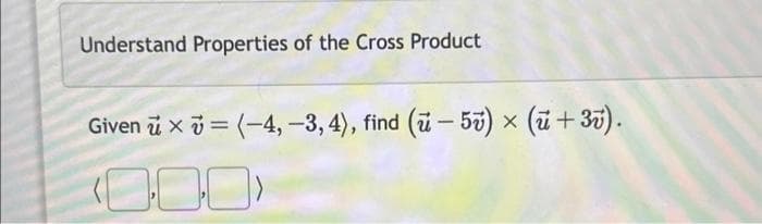 Understand Properties of the Cross Product
Given u x=(-4,-3, 4), find (u-50) x (u +3v).
100