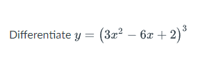 Differentiate y = (3x² - 6x + 2)³
3