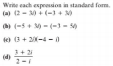 Write each expression in standard form.
(a) (2 – 31) + (-3 + 3i)
(b) (-5 + 3) – (-3 – 56)
(c) (3 + 21)(-4 - i)
3 + 2i
(d)
2 - i
