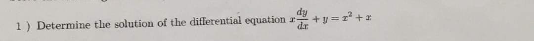 1) Determine the solution of the differential equation
dy
x +y=r²+z
da