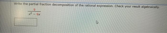 Write the partial fraction decomposition of the rational expression. Check your result algebraically.
x² - 9x
