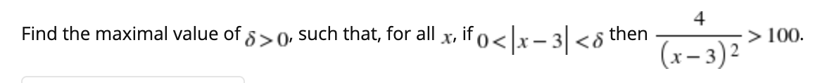 4
Find the maximal value of 5>0, such that, for all
x, if o<|x – 3| <8'
> 100.
(x– 3) 2
then
-
