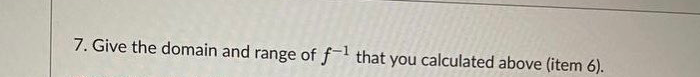 7. Give the domain and range of f-l that you calculated above (item 6).
