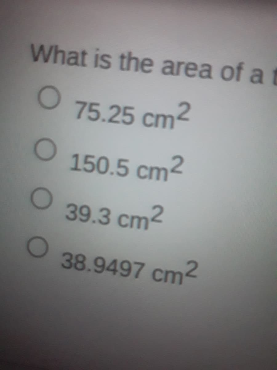What is the area of a t
75.25 cm2
150.5 cm2
39.3 cm2
38.9497 cm
