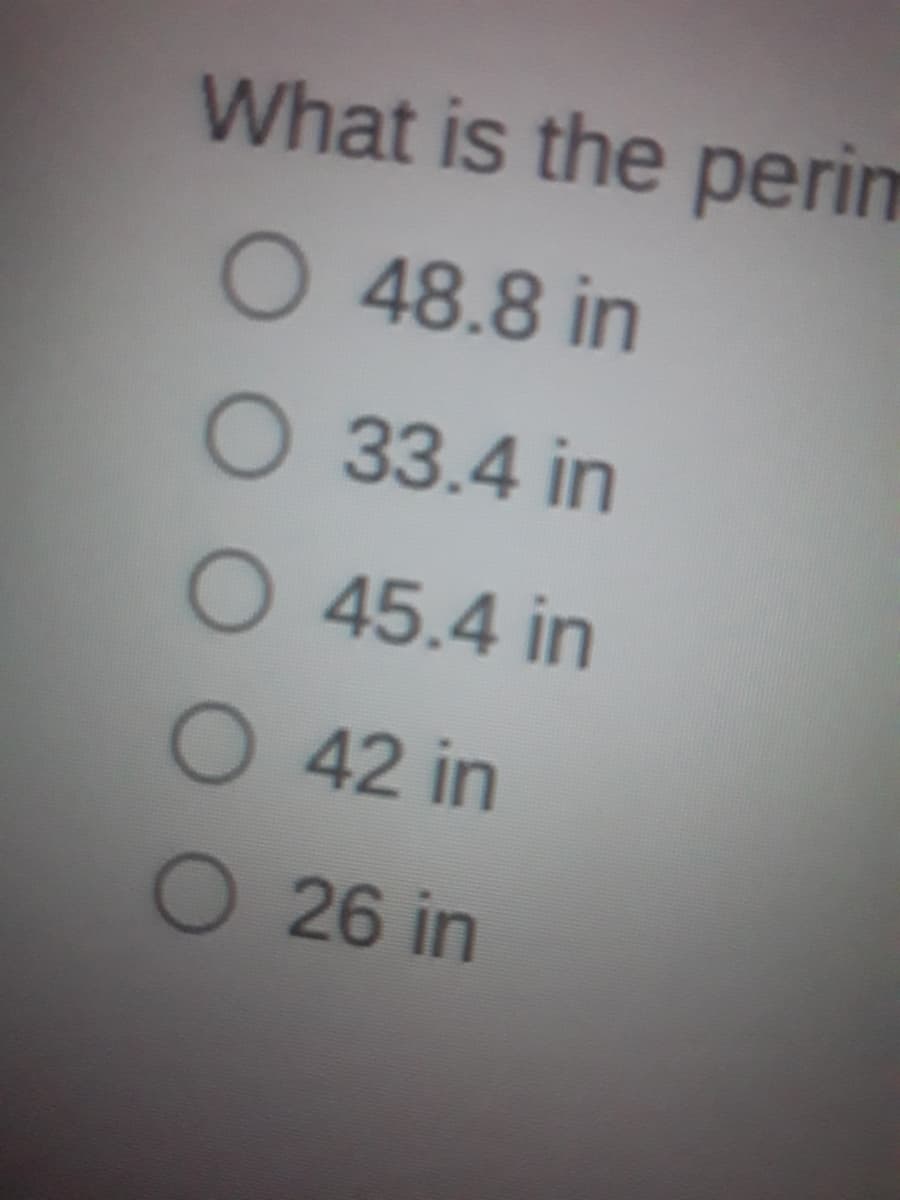 What is the perim
O 48.8 in
O 33.4 in
O 45.4 in
O 42 in
O 26 in
