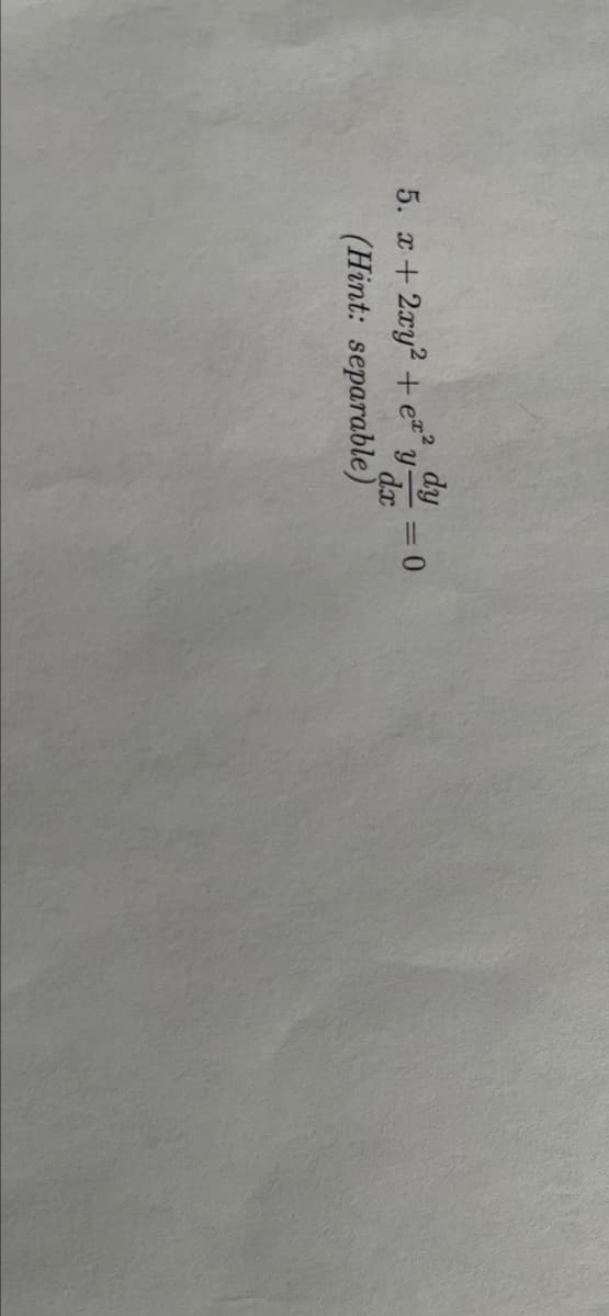 dy
5. x+2xy2 +e**;
y
dx
(Hint: separable)
