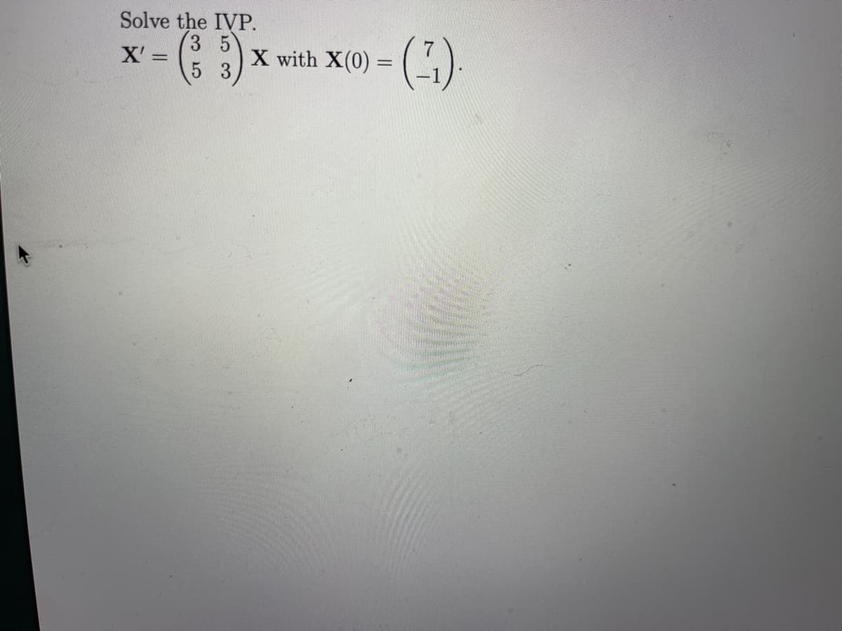 Solve the IVP.
(3 5)
X' =
(³3)
5
X with X(0)
=
-(-4).