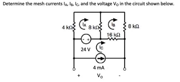 Determine the mesh currents la, IB, Ic, and the voltage Vo in the circuit shown below.
4 kn
IB
8 kn3
8 k2
16 k2
24 V
4 mA
Vo
