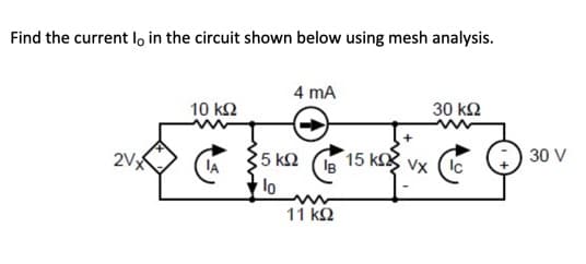 Find the current lo in the circuit shown below using mesh analysis.
4 mA
10 k2
30 k2
2VX
IA
5 k2
IB
15 k
Ic
30 V
lo
11 k2
