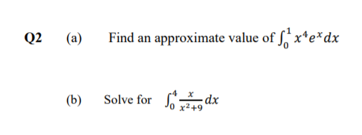 Q2
(a)
approximate value of ſ, x*e*dx
(b)
Solve for
dx
x² +9
