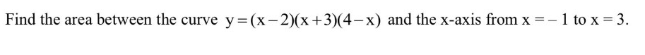 Find the area between the curve y=(x-2)(x+3)(4-x) and the x-axis from x = -1 to x = 3.