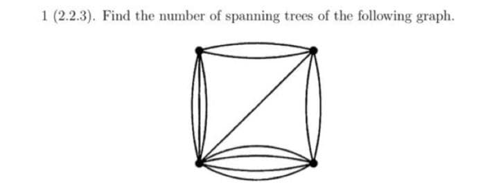 1 (2.2.3). Find the number of spanning trees of the following graph.