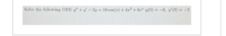 Solve the following ODE y" + y - 2y = 10 cos(x) + 4x² +6e y(0) = -6, y'(0) = -2