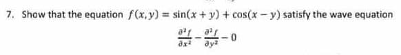 7. Show that the equation f(x, y) = sin(x + y) + cos(x - y) satisfy the wave equation
0²1
01-01-1
dy²
0